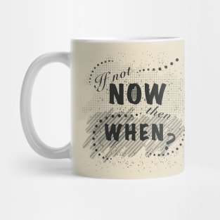 If not now, then when? Mug